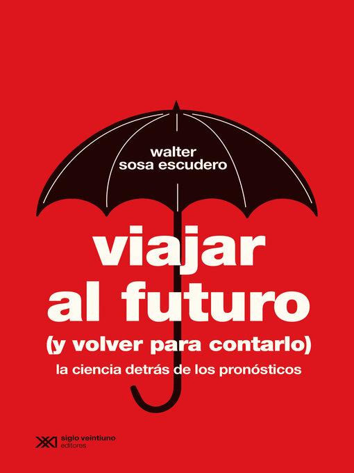Title details for Viajar al futuro (y volver para contarlo) by Walter Sosa Escudero - Available
